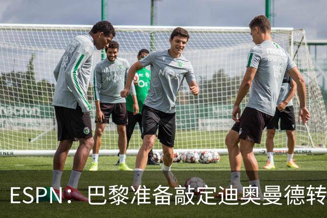 ESPN：巴黎准备敲定迪奥曼德转会，费用约1亿欧元+潜在浮动奖金